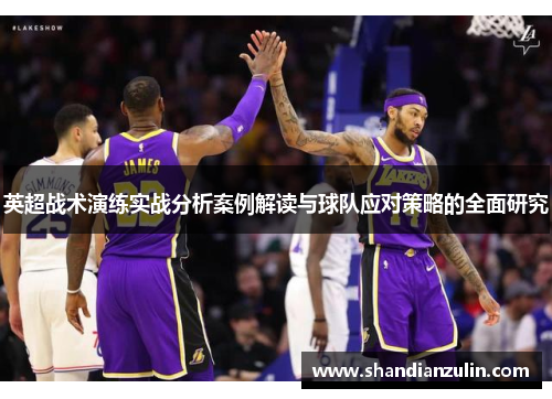 英超战术演练实战分析案例解读与球队应对策略的全面研究